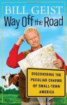 Way Off the Road: Discovering the Peculiar Charms of Small Town America - Bill Geist