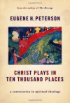 Christ Plays in Ten Thousand Places: A Conversation in Spiritual Theology - Eugene H. Peterson