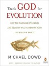 Thank God for Evolution: How the Marriage of Science and Religion Will Transform Your Life and Our World - Michael Dowd