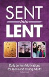 Sent Into Lent: Daily Lenten Motivations for Teens and Young Adults - David Mead