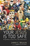 Your Jesus Is Too Safe - Jared C. Wilson