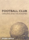 Football Club Origins and Nicknames - Michael Heatley