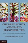 Children, Adults, and Shared Responsibilities: Jewish, Christian and Muslim Perspectives - Marcia J. Bunge