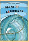 Bajka o kapciuszku, czyli jak to z wdzięcznością było - Liliana Bardijewska