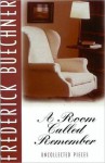 A Room Called Remember: Uncollected Pieces - Frederick Buechner