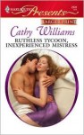 Ruthless Tycoon, Inexperienced Mistress - Cathy Williams