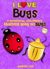 I Love Bugs! (A Whimsical Children's Rhyming Book On Bugs) (I Love Books) - Aaron Lee