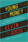 Young Money: Inside the Hidden World of Wall Street's Post-Crash Recruits - Kevin Roose