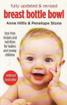 Breast, Bottle, Bowl: Fuss-Free Recipes and Nutrition for Babies and Young Children - Anne Hillis, Penelope Stone