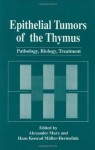 Epithelial Tumors of the Thymus: Pathology, Biology, Treatment (Language of Science) - Alexander Marx, Hans Konrad Mxfcller-Hermelink