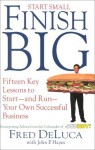 Start Small Finish Big: 15 Key Lessons to Start and Run Your Own Successful Business - Fred DeLuca, John P. Hayes