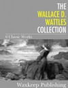 The Wallace D. Wattles Collection: 6 Classic Works - Wallace D. Wattles