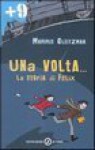 Una volta ...: la storia di Felix - Morris Gleitzman, D. Guicciardini, L. Serratore