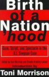 Birth of a Nation'hood: Gaze, Script, and Spectacle in the O. J. Simpson Case - Toni Morrison