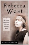 Rebecca West: Heroism, Rebellion, and the Female Epic - Bernard Schweizer