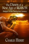 The Dawn of a New Age of Reason: Religion in the Twenty-First Century - Charles Hebert, Judy Bullard