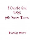 I Caught God with His Pants Down - Kathy Hart