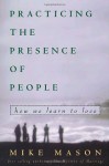 Practicing the Presence of People: How We Learn to Love - Mike Mason