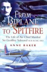 From Biplane to Spitfire: The Life of Air Chief Marshal Sir Geoffrey Salmond - Anne Baker