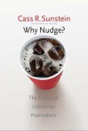 Why Nudge?: The Politics of Libertarian Paternalism - Cass R. Sunstein