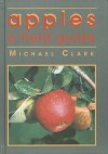 Apples: A Field Guide - Michael Clark, Brogdale Trust