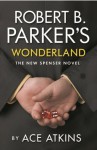 Robert B. Parker's Wonderland (A Spenser Novel) - Ace Atkins