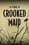 The Crooked Maid: A Novel - Dan Vyleta