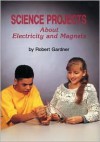 Science Projects about Electricity and Magnets - Robert Gardner