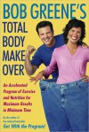 Bob Greene's Total Body Makeover: An Accelerated Program of Exercise and Nutrition f - Bob Greene