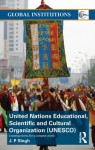 United Nations Educational, Scientific, and Cultural Organization (UNESCO): Creating Norms for a Complex World (Global Institutions) - J.P. Singh