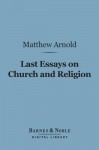 Last Essays on Church and Religion (Barnes & Noble Digital Library) - Matthew Arnold