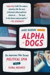 Alpha Dogs: The Americans Who Turned Political Spin into a Global Business - James Harding