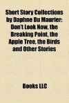 Short Story Collections by Daphne Du Maurier: Don't Look Now, the Breaking Point, the Apple Tree, the Birds and Other Stories - Books LLC