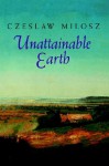 Unattainable Earth - Czesław Miłosz, Robert Hass