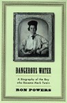 Dangerous Water: A Biography Of The Boy Who Became Mark Twain - Ron Powers