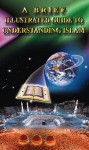 A Brief Illustrated Guide to Understanding Islam - I.A. Ibrahim, William Peachy, Michael Thomas, Tony Sylvester, Idris Palmer, Jamaal al-Din M. Zarabozo, Ali AlTimimi, Harold Stewart Kuofi, Mahjoub O. Taha, Ahmad Allam, Salman Sultan, F.A. State, H.O. Sindi