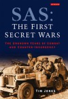 SAS: The First Secret Wars: The Unknown Years of Combat and Counter-Insurgency - Tim Jones