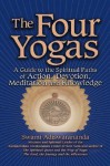 The Four Yogas: A Guide to the Spiritual Paths of Action, Devotion, Meditation and Knowledge - Swami Adiswarananda