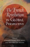 The French Revolution in Global Perspective - Suzanne Desan, Lynn Hunt, William Max Nelson