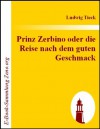 Prinz Zerbino oder die Reise nach dem guten Geschmack : Ein deutsches Lustspiel in sechs Akten (German Edition) - Ludwig Tieck