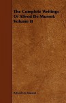 The Complete Writings of Alfred de Musset: Volume II - Alfred de Musset