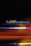 Local Transcendence: Essays on Postmodern Historicism and the Database - Alan Liu