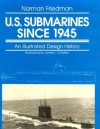 U.S. Submarines Since 1945: An Illustrated Design History - Norman Friedman