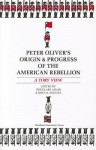 Peter Oliver's "Origin and Progress of the American Rebellion": A Tory View - Peter Oliver, Douglass Adair, John Schutz