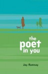 The Poet in You: A Guided Journey Into Your Inner Life Finding Your Voice in Poetry - Jay Ramsay