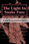 The Light in Snake Fuss: Short Fiction - Ron W. Koppelberger Jr.