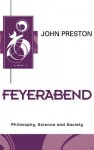 Feyerabend: Philosophy, Science And Society - John Preston