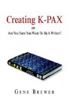 Creating K-Pax -Or- Are You Sure You Want to Be a Writer? - Gene Brewer