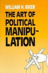The Art Of Political Manipulation - William H. Riker