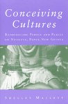 Conceiving Cultures: Reproducing People and Places on Nuakata, Papua New Guinea - Shelley Mallett